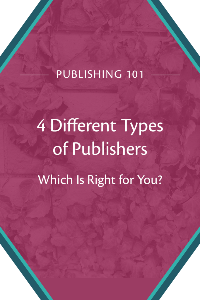 Publishing 101: 4 Different Types of Publishers. Which Is Right for You?